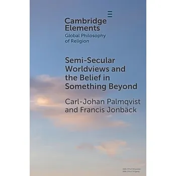 Učebnice Semi-Secular Worldviews and the Belief in Something Beyond - Palmqvist, Carl-Johan (Department of Philosophy, University of Lund, Sweden) a Jonback, Francis (Faculty of Theology, Uppsala University, Sweden)