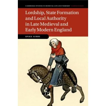 Lordship, State Formation and Local Authority in Late Medieval and Early Modern England - Gibbs, Spike (Universitat Mannheim, Germany)
