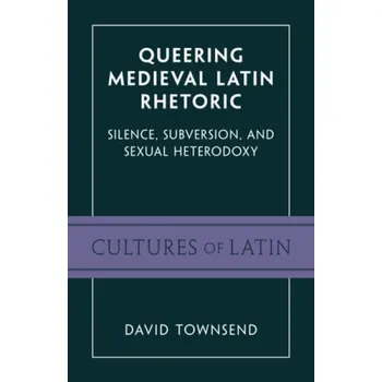 Kniha Queering Medieval Latin Rhetoric - Townsend, David (University of Toronto)