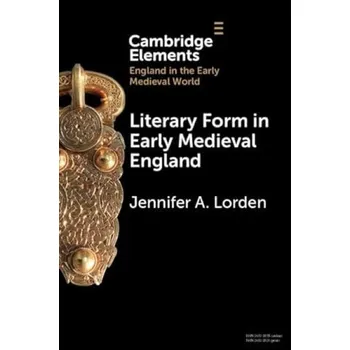 Literary Form in Early Medieval England - Lorden, Jennifer A. (William a Mary)