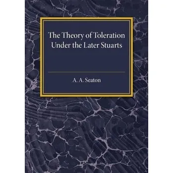 Učebnice Theory of Toleration under the Later Stuarts - Seaton, A. A.