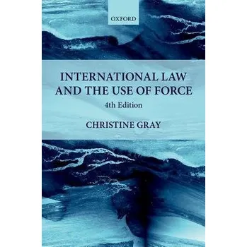 Cizojazyčná kniha International Law and the Use of Force - Gray, Christine (Professor of International Law, and Fellow, Professor of International Law, and Fellow, University of Cambridge, and St John's College)
