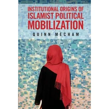 Cizí jazyk Institutional Origins of Islamist Political Mobilization - Mecham, Quinn (Brigham Young University, Utah)