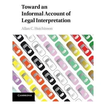 Kniha Toward an Informal Account of Legal Interpretation - Hutchinson, Allan C. (York University, Toronto)