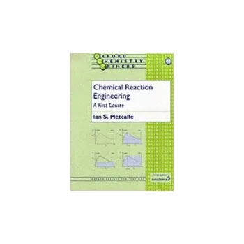 Učebnice Chemical Reaction Engineering - Metcalfe, Ian S. (Professor of Chemical Engineering, Professor of Chemical Engineering, University of Edinburgh)
