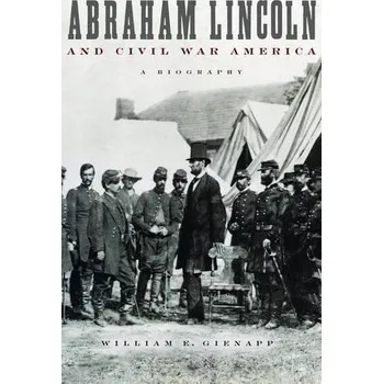 Abraham Lincoln and Civil War America - Gienapp, William E. (, Professor of History, Harvard University)