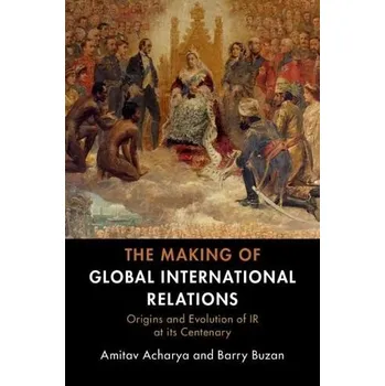 Učebnice Making of Global International Relations - Acharya, Amitav (American University, Washington DC) a Buzan, Barry (London School of Economics and Political Science)