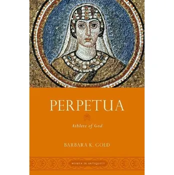 Perpetua - Gold, Barbara K. (Professor of Classics, Professor of Classics, Hamilton College)