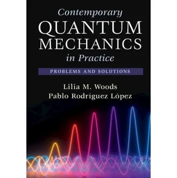 Kniha Contemporary Quantum Mechanics in Practice - Woods, Lilia M. (University of South Florida) a Rodriguez Lopez, Pablo (Universidad Rey Juan Carlos, Madrid)