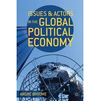 Issues and Actors in the Global Political Economy - Broome, Andre