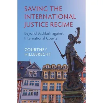 Kniha Saving the International Justice Regime - Hillebrecht, Courtney (University of Nebraska, Lincoln)