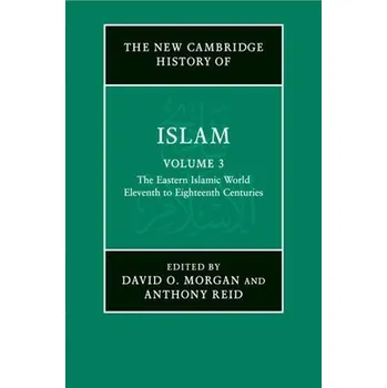 New Cambridge History of Islam: Volume 3, The Eastern Islamic World, Eleventh to Eighteenth Centuries