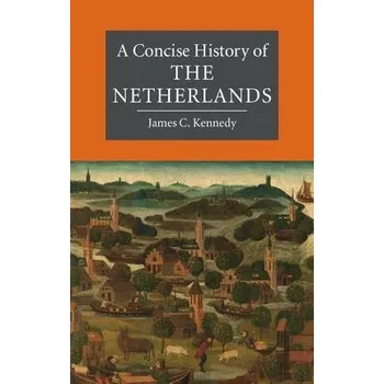 Cizojazyčná kniha Concise History of the Netherlands - Kennedy, James C. (University College Utrecht)