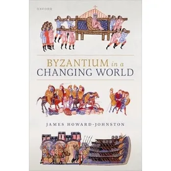 Cizí jazyk Byzantium in a Changing World - Howard-Johnston, James (Emeritus Fellow, Emeritus Fellow, Corpus Christi College, Oxford)