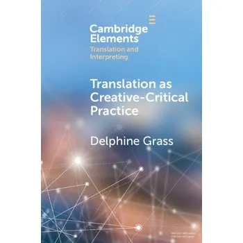 Učebnice Translation as Creative'-Critical Practice - Grass, Delphine (Lancaster University)