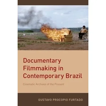 Učebnice Documentary Filmmaking in Contemporary Brazil - Furtado, Gustavo Procopio (Assistant Professor of Romance Studies, Assistant Professor of Romance Studies, Duke University)