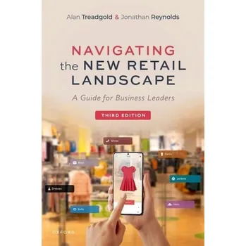 Cizí jazyk Navigating the New Retail Landscape - Treadgold, Alan (Founding Partner, Founding Partner, Candezent Advisory) a Reynolds, Jonathan (Associate Professor in Retail Marketing a Deputy Dean, Associate Professor in Retail Marketing a Deputy Dean, Said Busines