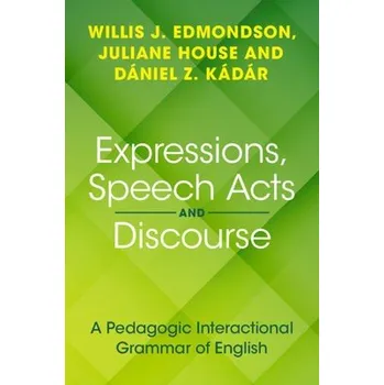 Expressions, Speech Acts and Discourse - Edmondson, Willis J. a House, Juliane (Universitat Hamburg and the Hungarian Research Centre for Linguistics) a Kadar, Daniel Z. (Dalian University of Foreign Languages, China and Hungarian Research Centre for Ling