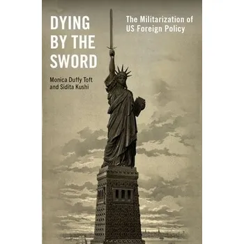Dying by the Sword - Toft, Monica Duffy (Professor of International Politics and Director of the Center for Strategic Studies, Professor of International Politics and Director of the Center for Strategic Studies, The Fletcher School of Law and Diplomacy)