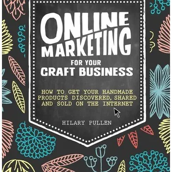 Online Marketing for Your Craft Business - Pullen, Hilary (Author)