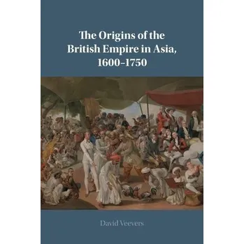 Origins of the British Empire in Asia, 1600'-1750 - Veevers, David (Queen Mary University of London)