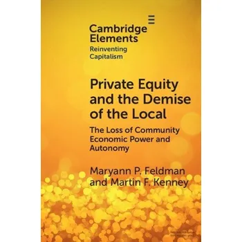 Cizojazyčná kniha Private Equity and the Demise of the Local - Feldman, Maryann (University of North Carolina) a Kenney, Martin (University of California)
