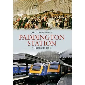 Cizojazyčná kniha Paddington Station Through Time - Christopher, John