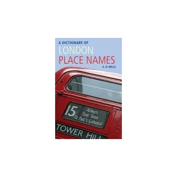 Dictionary of London Place-Names - Mills, A. D. (Emeritus Reader in English, University of London, and member of the Council of the English Place-Name Society and of the Society for Name Studies in Britain and Ireland.)