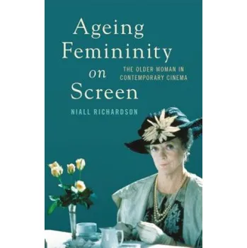 Umění Ageing Femininity on Screen: The Older Woman in Contemporary Cinema – Niall Richardson,Angela Smith,Claire Nally (EN)