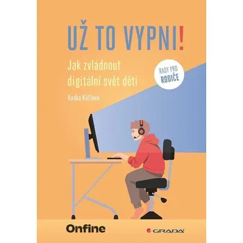 Už to vypni! - Jak zvládnout digitální svět dětí - Kůřilová Radka