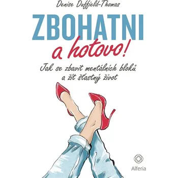 Zbohatni a hotovo! - Jak se zbavit mentálních bloků a žít šťastný život - Duffield-Thomas Denise