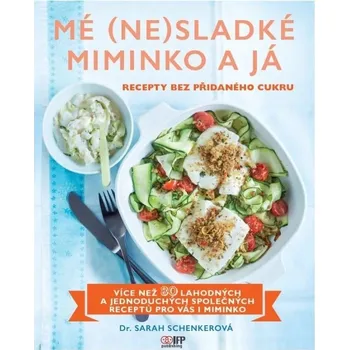 Mé (ne)sladké miminko a já - Recepty bez přidaného cukru - Schenkerová Sarah