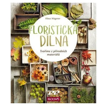 Floristická dílna - Tvoříme z přírodních materiálů - Wagener Klaus