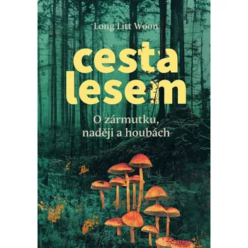 Cesta lesem - O houbách, zármutku a naději - Woon Long Litt