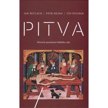 Pitva - Historie poznávání lidského těla - Betlach Jan, Hejna Petr, Šteiner Ivo
