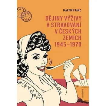 Dějiny výživy a stravování v českých zemích 1945-1970 - Franc Martin