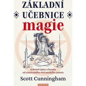Základní učebnice magie - Sebrané spisy a kouzla od uznávaného wiccanského autora - Cunningham Scott