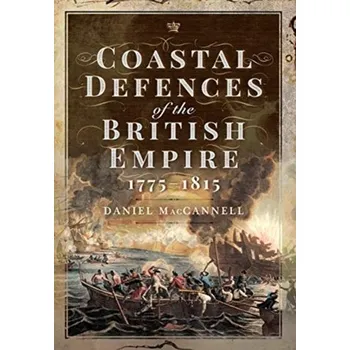Coastal Defences of the British Empire in the Revolutionary & Napoleonic Eras - MacCannell, Daniel