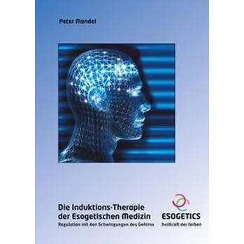 Die Induktions-Therapie der Esogetischen Medizin - Mandel, Peter