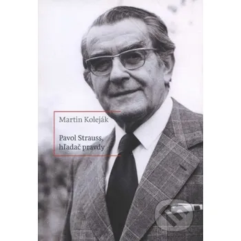 Literární biografie Pavol Štrauss, hľadač pravdy - Martin Koleják G-ATELIÉR
