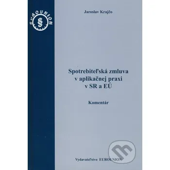 Spotrebiteľská zmluva v aplikačnej praxi v SR a EÚ - Jaroslav Krajčo Eurounion