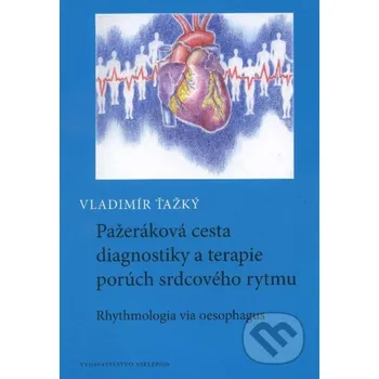 Pažeráková cesta diagnostiky a terapie porúch srdcového rytmu - Vladimír Ťažký Asklepios