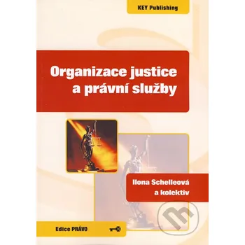 Organizace justice a právní služby - Ilona Schelleová a kol. Key publishing
