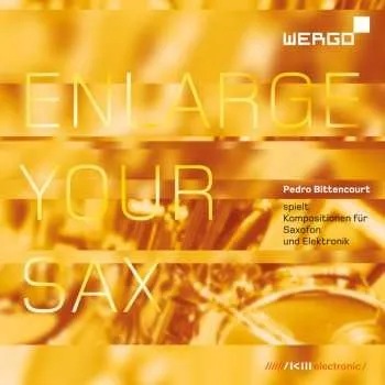 Zahraniční hudba CD Pedro Bittencourt: Enlarge Your Sax (Kompositionen Für Saxofon Und Elektronik) 2015