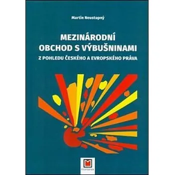 Montanex Mezinárodní obchod s výbušninami z pohledu českého a evropského práva - Martin Neustupný