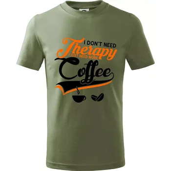 I don't need therapy coffee - Tričko dětské bavlněné - 122 cm/6 let ( Khaki )