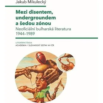 Mezi disentem, undergroundem a šedou zónou - Neoficiální bulharská literatura 1944-1989