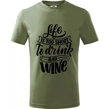 Life is a short to drink bad wine psací - Tričko dětské bavlněné - 134 cm/8 let ( Khaki )