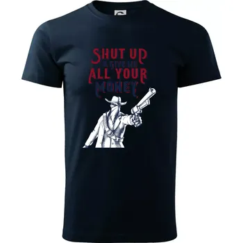 Shut Up and Give Me All Your Money - Triko extra velké (5-8XL) - 8XL ( Námořní modrá (velmi tmavá - téměř černá) )