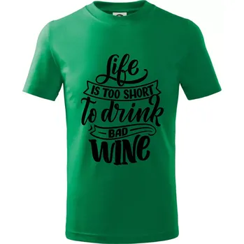 Life is a short to drink bad wine psací - Tričko dětské bavlněné - 98 cm / 2 roky ( Středně zelená )